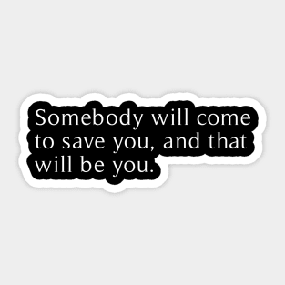 somebody will come to save you, and that will be you Sticker